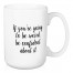 If You're Going To Be Weird, Be Confident 15 oz Mug