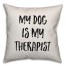 My Dog Is My Therapist Pillow