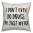 I Don't Even Do Drugs, I'm Just Weird Pillow