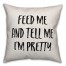Feed Me And Tell Me I'm Pretty Pillow