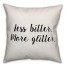 Less Bitter. More Glitter. Pillow