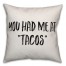 You Had Me At Tacos Pillow
