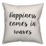 Happiness Comes In Waves Pillow Cover