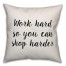 Work Hard So You Can Shop Harder Pillow