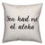 You Had Me At Aloha Pillow
