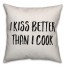 I Kiss Better Than I Cook Pillow Cover