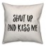 Shut Up And Kiss Me Pillow Cover