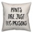 Pants Are Just Leg Prisons Pillow