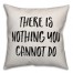 There Is Nothing You Cannot Do Pillow