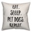 Eat. Sleep. Pet Dogs. Repeat. Pillow