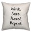 Work. Save. Travel. Repeat. Pillow