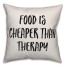 Food Is Cheaper Than Therapy Pillow