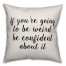 If You're Going To Be Weird Pillow