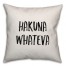 Hakuna Whateva Pillow