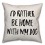 I'd Rather Be Home With My Dog Pillow