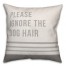 Please Ignore the Dog Hair 18x18 Spun Poly Pillow