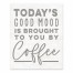 Today's Good Mood is Brought to you by Coffee 8x10 Tabletop Canvas