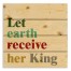 Let Earth Receive Her King 14x14 Pallet Wood Art