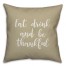 Eat, Drink, And Be Thankful in Beige 18x18 Spun Poly Pillow