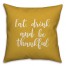 Eat, Drink, And Be Thankful in Mustard 18x18 Spun Poly Pillow
