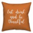 Eat, Drink, And Be Thankful in Orange 18x18 Spun Poly Pillow