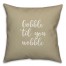 Gobble 'Til You Wobble in Beige 18x18 Spun Poly Pillow