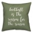 Football Is The Reason For The Season in Green 18x18 Spun Poly Pillow Cover