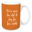 You're Never Too Old To Beg For Free Candy in Orange 15 oz Mug