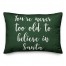 You're Never To Old To Believe In Santa in Dark Green 14x20 Spun Poly Pillow