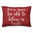 You're Never To Old To Believe In Santa in Red 14x20 Spun Poly Pillow