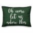Oh Come Let Us Adore Him in Dark Green 14x20 Spun Poly Pillow