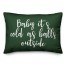 Baby It's Cold As Balls Outside in Dark Green 14x20 Spun Poly Pillow