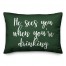 He Sees You When You're Drinking in Dark Green 14x20 Spun Poly Pillow