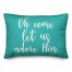 Oh Come Let Us Adore Him in Teal 14x20 Spun Poly Pillow