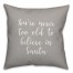 You're Never To Old To Believe In Santa in Gray 18x18 Spun Poly Pillow