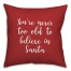 You're Never To Old To Believe In Santa in Red 18x18 Spun Poly Pillow