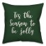 Tis The Season To Be Jolly in Dark Green 18x18 Spun Poly Pillow