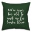 Never To Old To Wait Up For Santa in Dark Green 18x18 Spun Poly Pillow