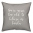 You're Never To Old To Believe In Santa in Gray 18x18 Spun Poly Pillow Cover