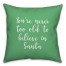 You're Never To Old To Believe In Santa in Light Green 18x18 Spun Poly Pillow Cover