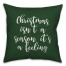 Christmas Isn't A Season, It's A Feeling in Dark Green 18x18 Spun Poly Pillow Cover