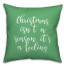 Christmas Isn't A Season, It's A Feeling in Light Green 18x18 Spun Poly Pillow Cover