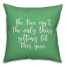 The Tree Isn't The Only Thing Getting Lit This Year in Light Green 18x18 Spun Poly Pillow Cover