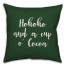 Hohoho And  A Cup O' Cocoa in Dark Green 18x18 Spun Poly Pillow Cover