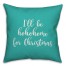 I'll Be Hohohome For Christmas in Teal 18x18 Spun Poly Pillow Cover