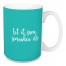 Let It Snow Somewhere Else in Teal 15 oz Mug