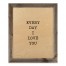 Every Day I Love You 20x16 Framed Wood Print