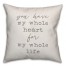 You have my whole heart for my whole life Pillow