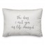 The Day I Met You My Life Changed  Pillow