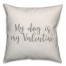 My Dog Is My Valentine 16x16 Spun Poly Pillow Cover
